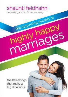 Surprising Secrets of Highly Happy Marriages: The Little Things That Make a Big Difference
