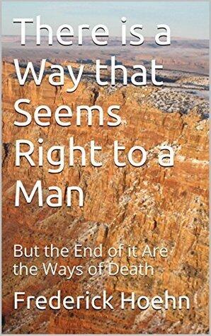 There is a Way that Seems Right to a Man: But the End of it Are the Ways of Death