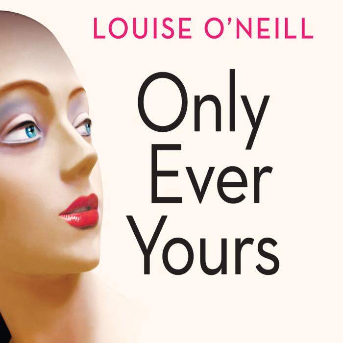 Only Ever Yours: The Bestselling First Novel by Louise O'Neill, Author of Asking for It