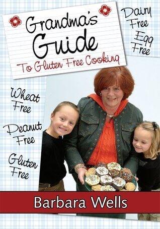 Grandma's Guide To Gluten Free Cooking: Gluten Free, Wheat Free, Dairy Free, Egg Free, Peanut Free