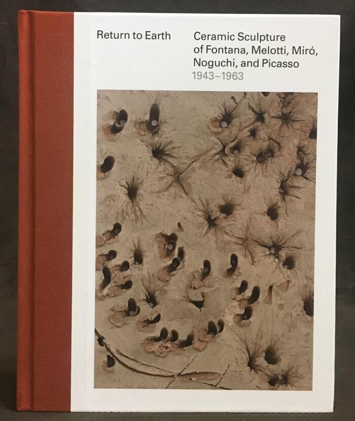 Return to Earth: Ceramic Sculpture of Fontana, Melotti, Miró, Noguchi, and Picasso, 1943-1963