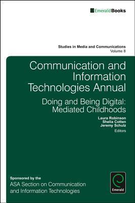 Communication and Information Technologies Annual: Doing and Being Digital: Mediated Childhoods