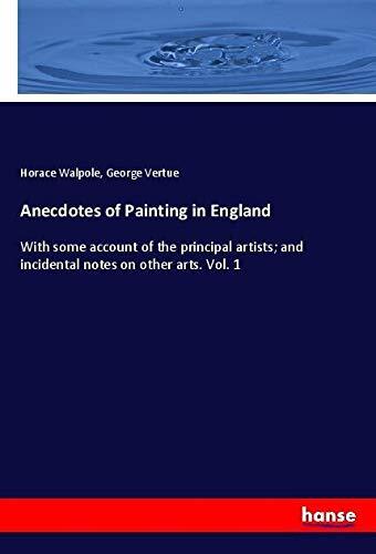 Anecdotes of Painting in England: With some account of the principal artists; and incidental notes on other arts. Vol. 1
