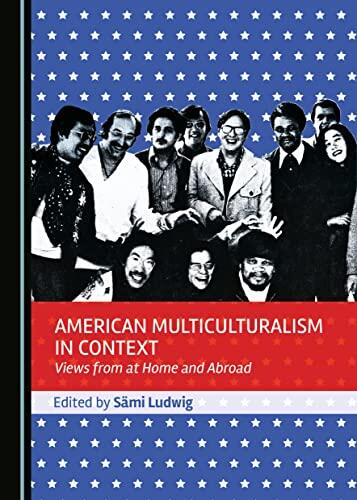 American Multiculturalism in Context: Views from at Home and Abroad