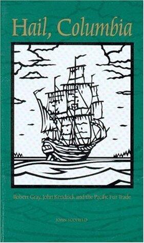 Hail, Columbia: Robert Gray, John Kendrick and the Pacific Fur Trade