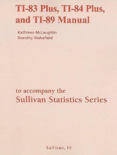 TI-83 Plus, TI-84 Plus, and TI-89 Manual for the Sullivan Statistics Series