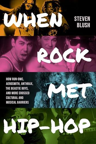 When Rock Met Hip-Hop: How Run-DMC, Aerosmith, Anthrax, The Beastie Boys, and More Crossed Cultural and Musical Boundaries