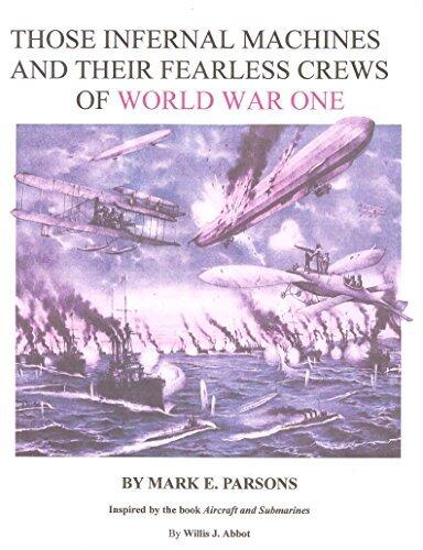 THOSE INFERNAL MACHINES AND THEIR FEARLESS CREWS (Illustrated): Airplanes, Dirigibles and Submarines of World War One