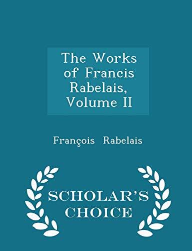 The Works of Francis Rabelais, Volume II - Scholar's Choice Edition