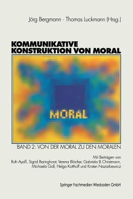 Kommunikative Konstruktion von Moral: Band 2: Von der Moral zu den Moralen