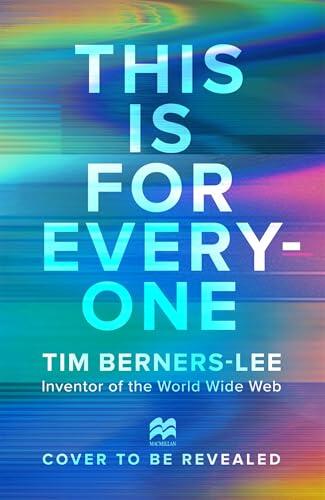This Is for Everyone: The Captivating Memoir from the Inventor of the World Wide Web