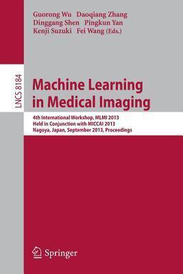 Machine Learning in Medical Imaging: 4th International Workshop, MLMI 2013, Held in Conjunction with MICCAI 2013, Nagoya, Japan, September 22, 2013, ... Vision, Pattern Recognition, and Graphics)
