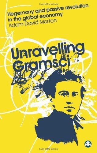 Unravelling Gramsci: Hegemony and Passive Revolution in the Global Economy
