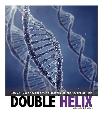 Double Helix (How an Image Sparked the Discovery of the Secret of Life)