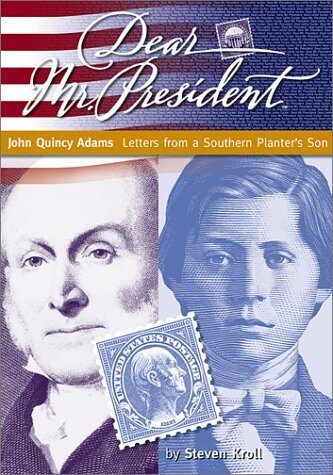 Dear Mr. President: John Quincy Adams: Letters from a Southern Planter's Son by Steven Kroll