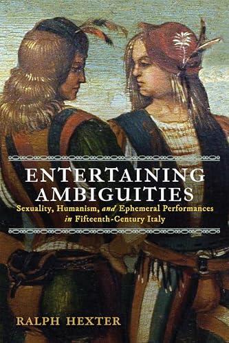 Entertaining Ambiguities: Sexuality, Humanism, and Ephemeral Performances in Fifteenth-Century Italy