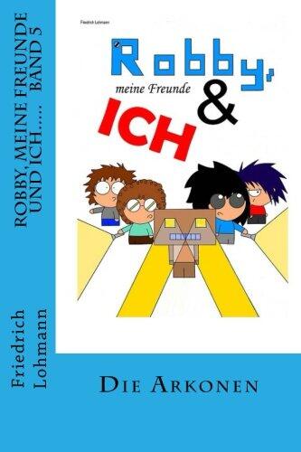 Robby, meine Freunde und ich..... Band5: Die Arkonen