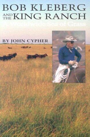 Bob Kleberg and the King Ranch: A Worldwide Sea Of Grass