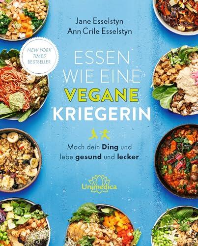 Essen Wie Eine Vegane Kriegerin: Mach Dein Ding und Lebe Gesund und Lecker