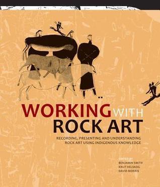Working with Rock Art: Recording, presenting and understanding rock art using indigenous knowledge