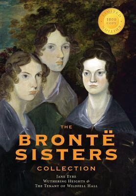 The Brontë Sisters Collection: Jane Eyre, Wuthering Heights, and the Tenant of Wildfell Hall