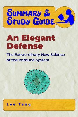 Summary & Study Guide - An Elegant Defense: The Extraordinary New Science of the Immune System