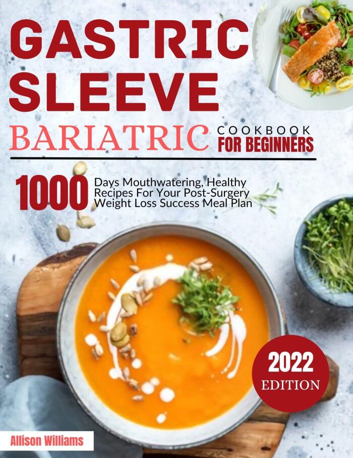 Gastric Sleeve Bariatric Cookbook For Beginners: 1000 Days Mouthwatering, Healthy Recipes For Your Post-Surgery Weight Loss Success Meal Plan | 2022 Edition.