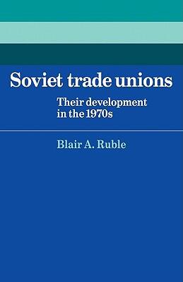 Soviet Trade Unions: Their Development in the 1970s