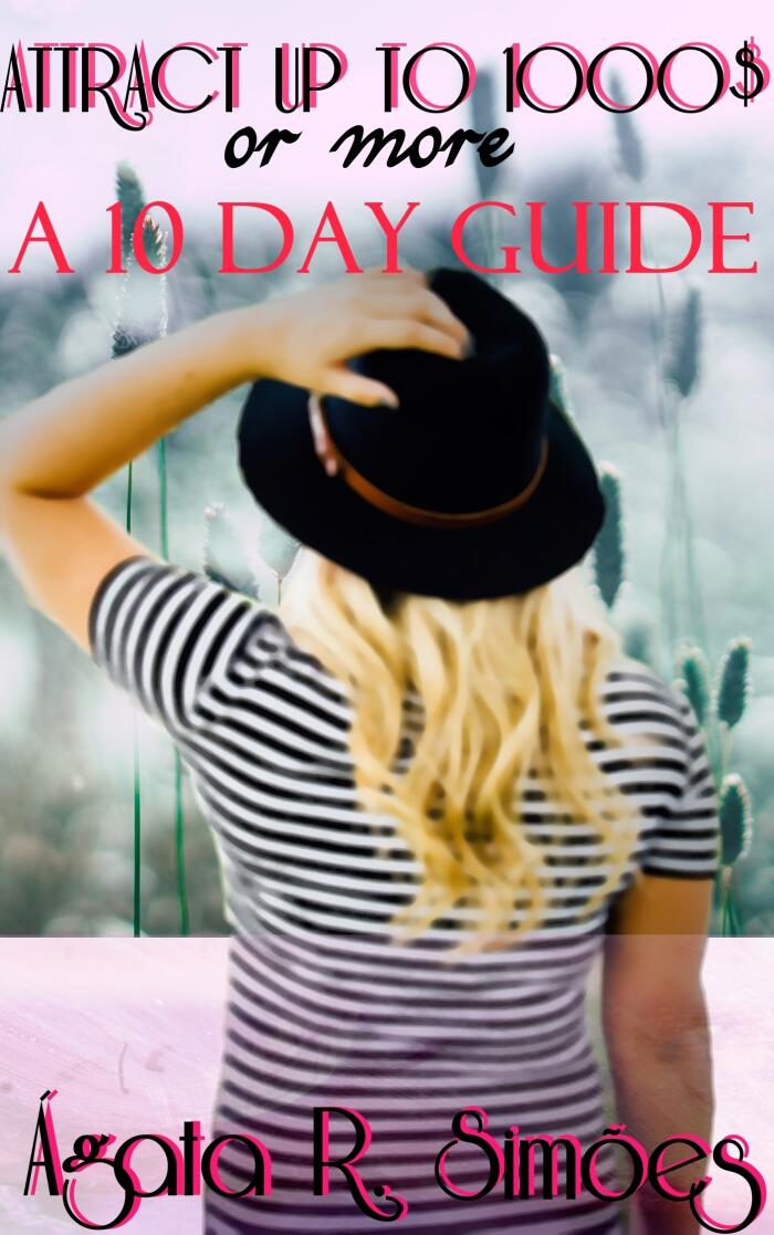 Attract up to 1000 Dollars or More: A Ten Day Program with a Step by Step Daily Plan, Strategy and Guide.