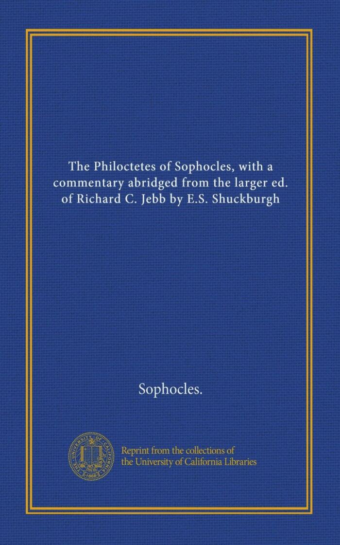 The Philoctetes of Sophocles, with a Commentary Abridged From The Larger Ed. Of Richard C. Jebb By E.s. Shuckburgh