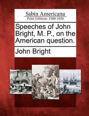 Speeches of John Bright, M.P., on the American Question