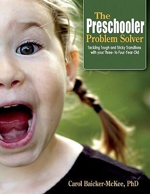 The Preschooler Problem Solver: Tackling Tough and Tricky Transitions with your Three- to Four-Year-Old