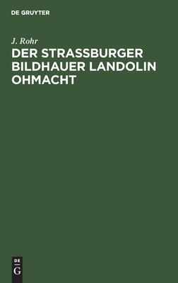 Der Straßburger Bildhauer Landolin Ohmacht: Eine kunstgeschichtliche Studie samt einem Beitrag zur Geschichte der Ästhetik um die Wende des 18. Jahrhunderts
