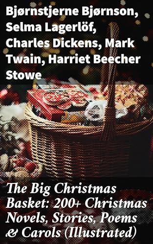The Big Christmas Basket: 200+ Christmas Novels, Stories, Poems & Carols (Illustrated)