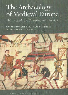 The Archaeology of Medieval Europe 1: Vol. 1. Eighth to Twelfth Centuries AD