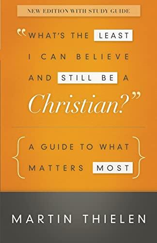 What's the Least I Can Believe and Still Be a Christian? (New Edition with Study Guide): A Guide to What Matters Most