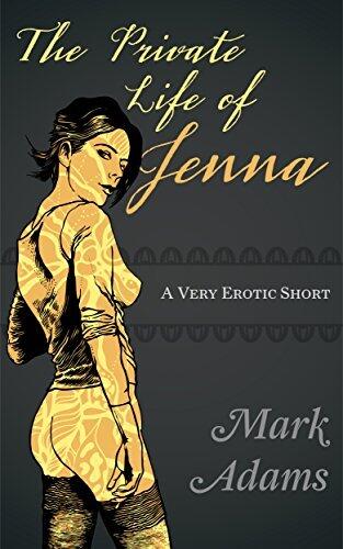 The Private Life of Jenna: A Very Erotic Short