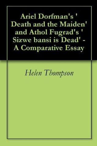 Ariel Dorfman's 'Death and the Maiden' and Athol Fugrad's 'Sizwe bansi is Dead' - A Comparative Essay