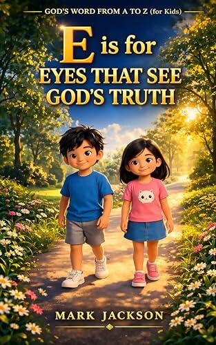 E is for Eyes That See God's Truth: Helping children learn to love and live God's Word-one letter at a time (God's Word from A to Z