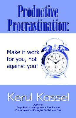 Productive Procrastination: Make it Work For You Not Against You