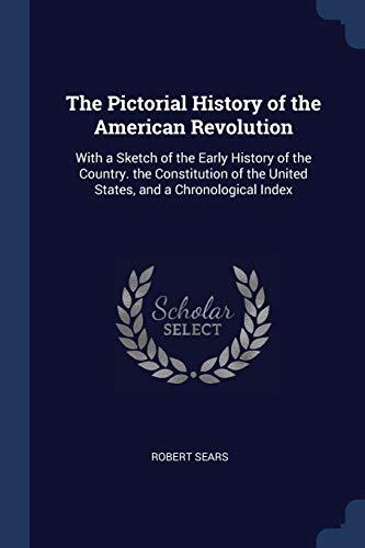 The Pictorial History of the American Revolution: With a Sketch of the Early History of the Country. the Constitution of the United States, and a Chronological Index
