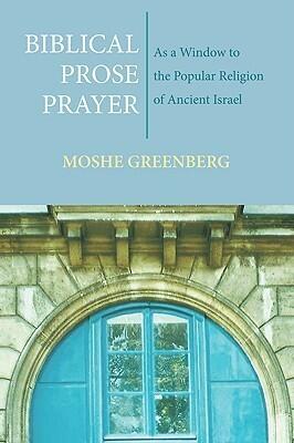 Biblical Prose Prayer: As a Window to the Popular Religion of Ancient Israel