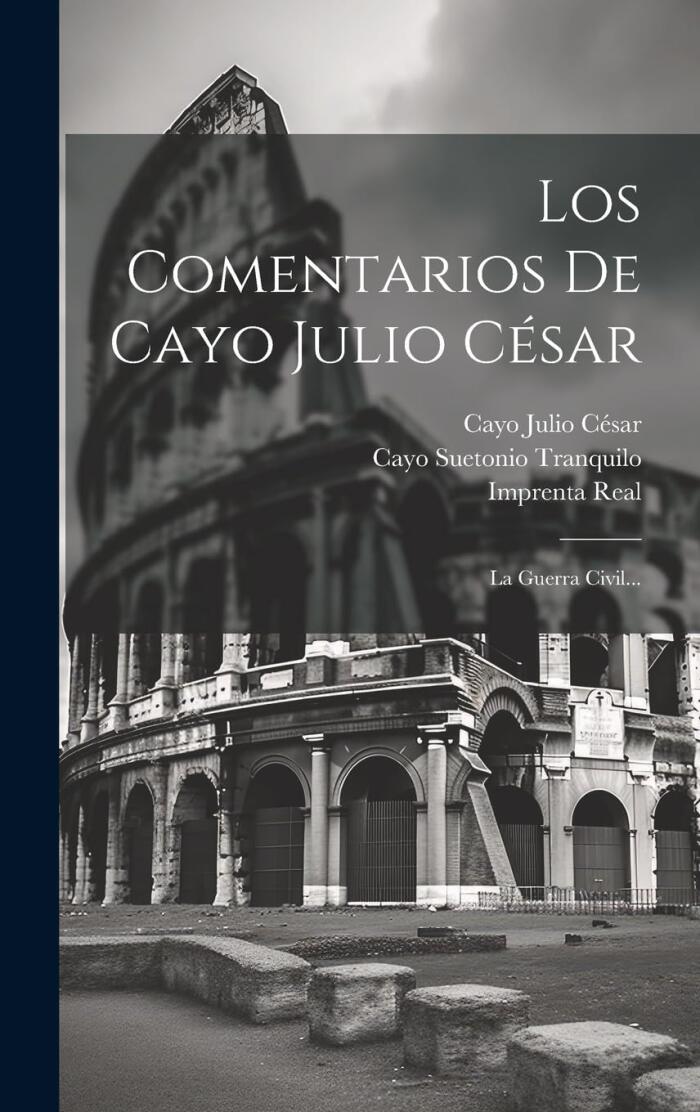 Los Comentarios de Cayo Julio César: La Guerra Civil
