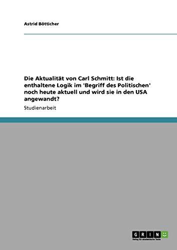Die Aktualität von Carl Schmitt: Ist die enthaltene Logik im 'Begriff des Politischen' noch heute aktuell und wird sie in den USA angewandt?