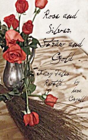 Rose and Silver, Straw and Gold: Fairy Tales Retold