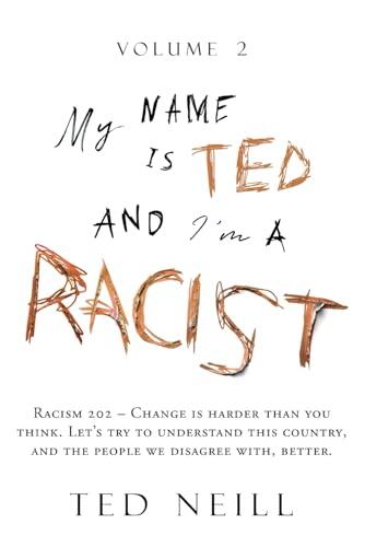 My Name is Ted and I'm a Racist - Volume Two: Change is harder than you think. Let's try to understand this country better.