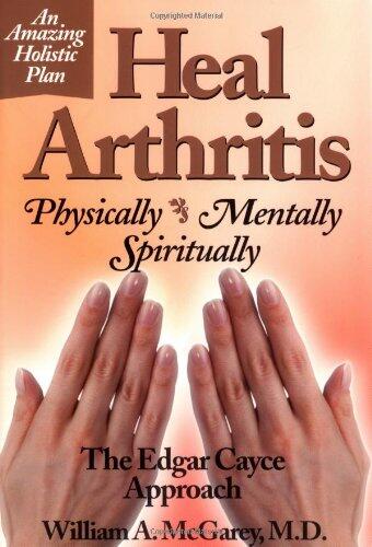 Heal Arthritis: Physically, Mentally, Spiritually (The Edgar Cayce Approach)
