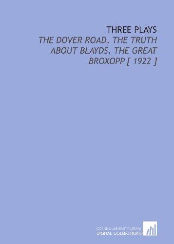 Three Plays: The Dover Road, the Truth About Blayds, the Great Broxopp [ 1922 ]