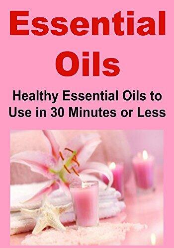 Essential Oils: Healthy Essential Oils to Use in 30 Minutes or Less