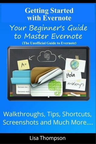 Getting Started with Evernote: Your Beginner's Guide to Master Evernote- Walkthroughs, Tips, Shortcuts, Screenshots and Much More...